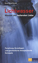 Lichtwasser - Wasser der heilenden Liebe - Forschung, Grundlagen und ganzheitliche therapeutische Konzepte