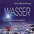 Wasser - Ursprung und Element des Lebens - Ein praktischer Ratgeber zu einem tieferen Verständis der Heilkraft des Wassers