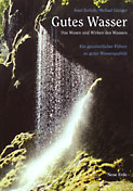 Gutes Wasser - Das Wesen und Wirken des Wassers - Ein ganzheitlicher Führer zu guter Wasserqualität