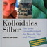 Kolloidales Silber - Das grosse Gesundheitsbuch für Mensch, Tier und Pflanze
