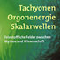 Tachyonen Orgonenergie Skalarwellen - Feinstoffliche Felder zwischen Mythos und Wissenschaft