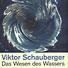 Viktor Schauberger - Das Wesen des Wassers - Originaltexte, herausgegeben und kommentiert von Jörg Schauberger