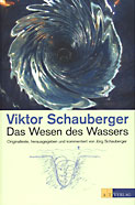 Viktor Schauberger - Das Wesen des Wassers - Originaltexte, herausgegeben und kommentiert von Jörg Schauberger