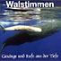 Walstimmen - Gesänge und Rufe aus der Tiefe